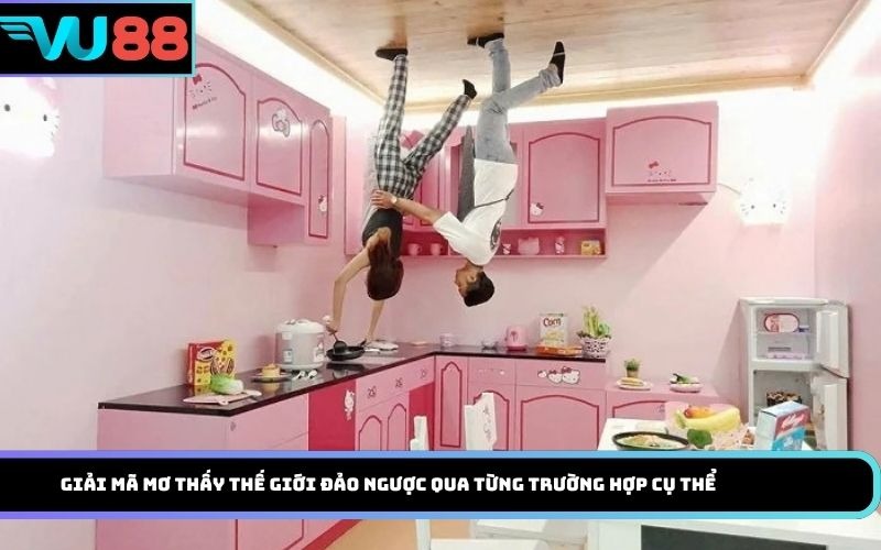 Giải mã mơ thấy thế giới đảo ngược qua từng trường hợp cụ thể