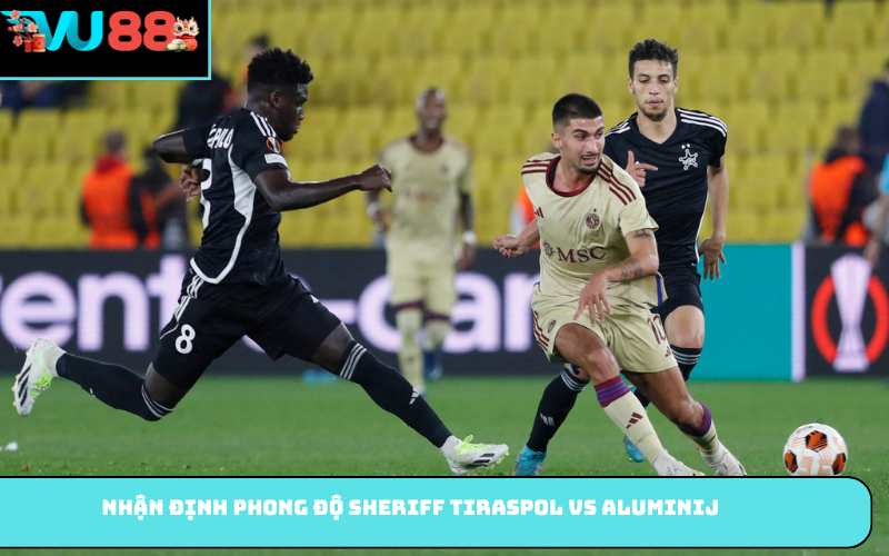 Nhận định phong độ Sheriff Tiraspol vs Aluminij