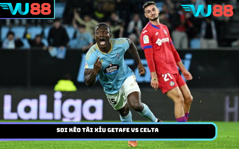 Soi Kèo Tài Xỉu Getafe Vs Celta