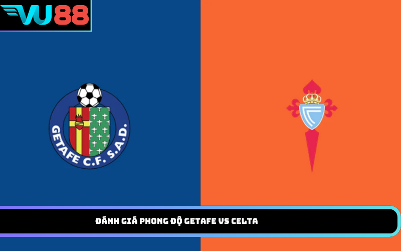 Đánh Giá Phong Độ Getafe Vs Celta