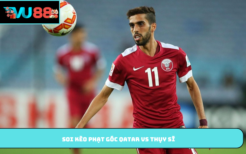 Soi kèo phạt góc Qatar vs Thụy Sĩ