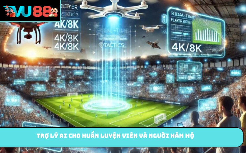 Trợ lý AI cho huấn luyện viên và người hâm mộ