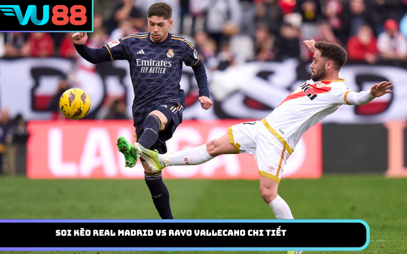 Soi kèo Real Madrid Vs Rayo Vallecano chi tiết