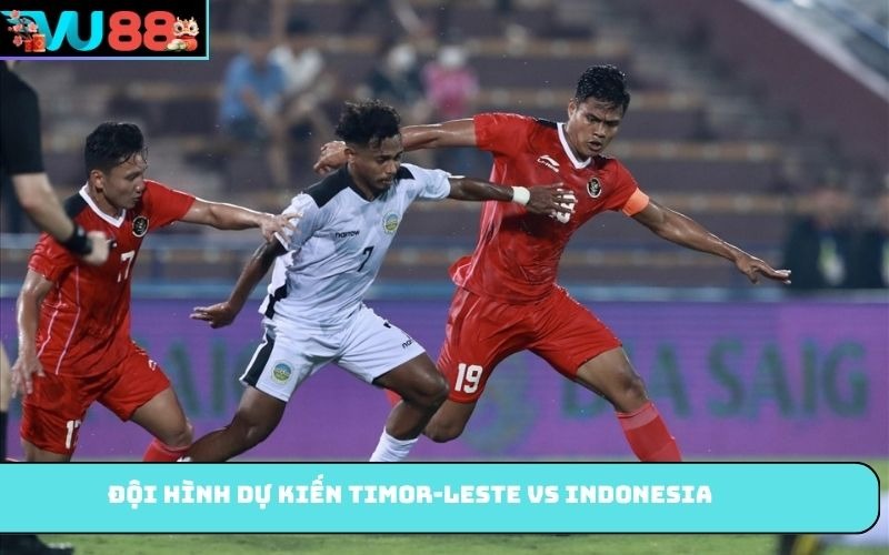 Đội hình dự kiến Timor-Leste Vs Indonesia