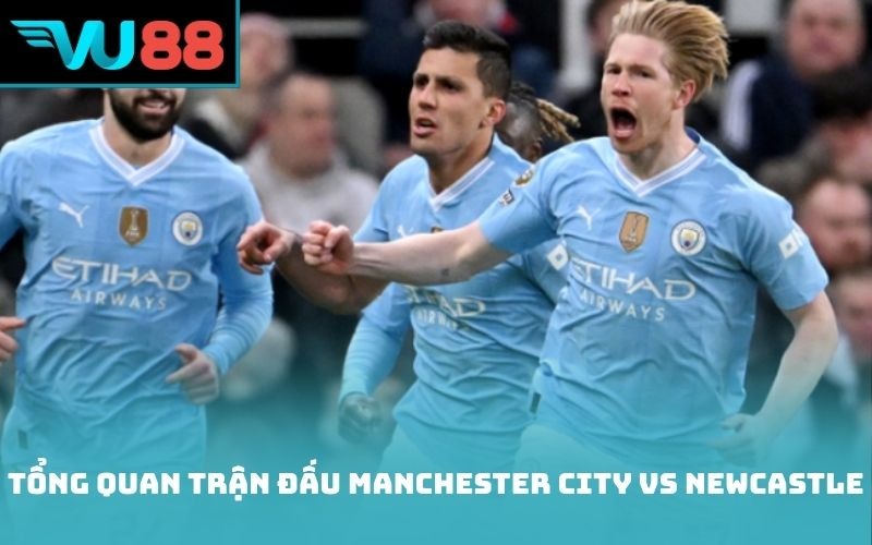 Tổng quan trận đấu Manchester City vs Newcastle