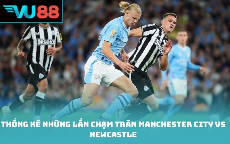 Thống kê những lần chạm trán Manchester City vs Newcastle