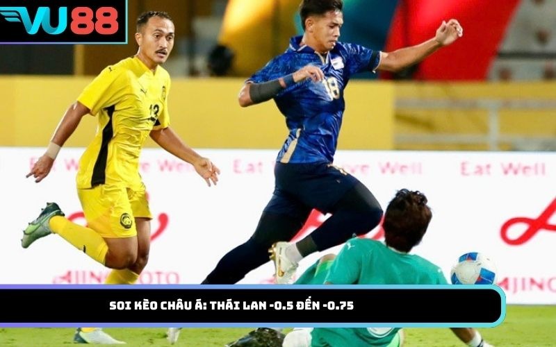 Soi kèo châu Á: Thái Lan -0.5 đến -0.75