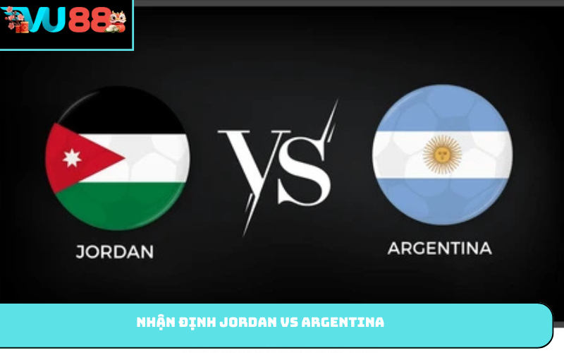 Nhận định Jordan vs Argentina