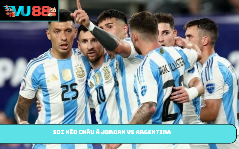 Soi kèo châu Á Jordan vs Argentina