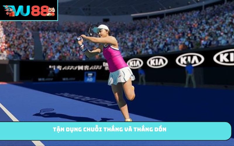 Tận dụng chuỗi thắng và thắng dồn