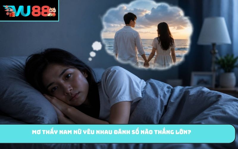 Mơ thấy nam nữ yêu nhau đánh số nào thắng lớn?