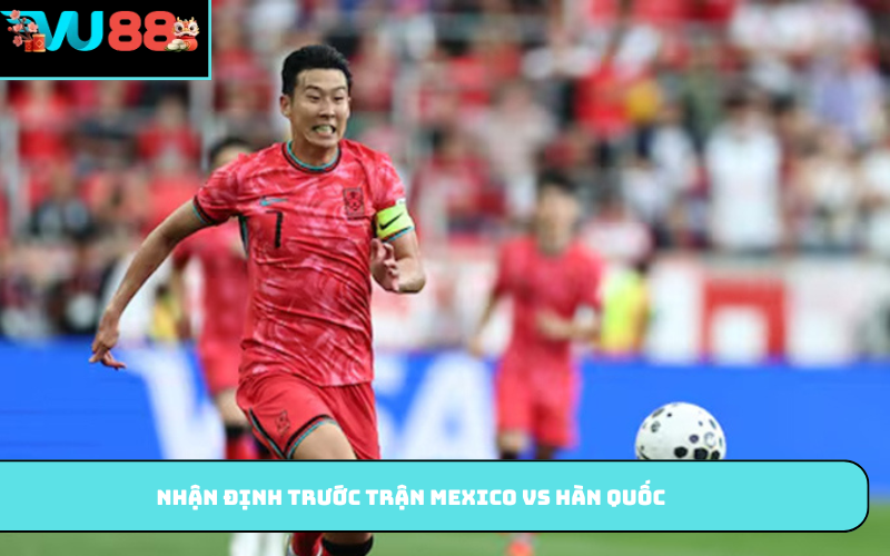 Nhận định trước trận Mexico vs Hàn Quốc