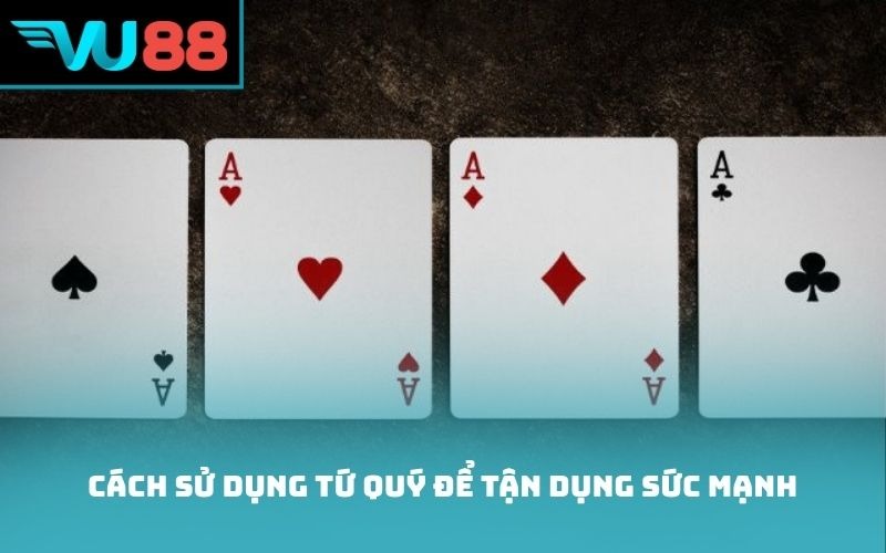 Cách sử dụng tứ quý để tận dụng sức mạnh