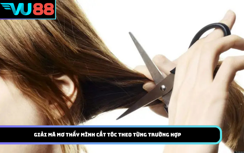 Giải mã mơ thấy mình cắt tóc theo từng trường hợp