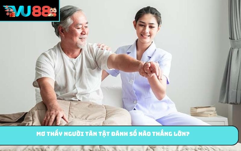 Mơ thấy người tàn tật đánh số nào thắng lớn?
