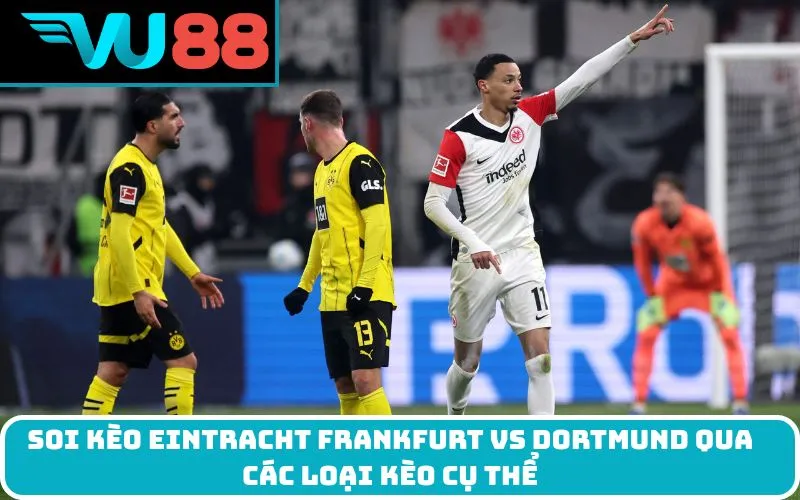 Soi kèo Eintracht Frankfurt Vs Dortmund qua các loại kèo cụ thể