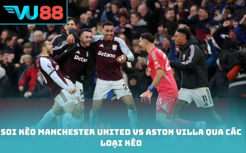 Soi kèo Manchester United vs Aston Villa qua các loại kèo