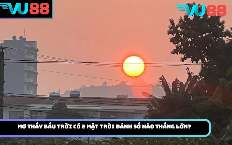 Mơ thấy bầu trời có 2 mặt trời đánh số nào thắng lớn?