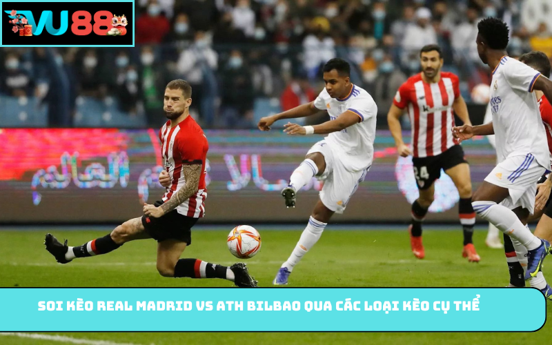 Soi Kèo Real Madrid Vs Ath Bilbao qua các loại kèo cụ thể
