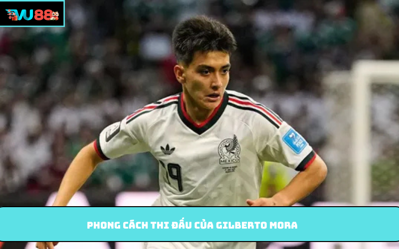 Phong cách thi đấu của Gilberto Mora