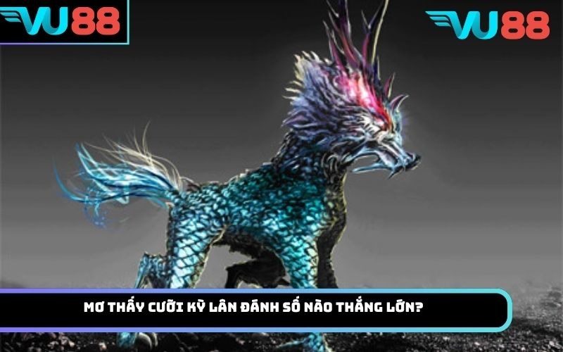 Mơ thấy cưỡi kỳ lân đánh số nào thắng lớn?
