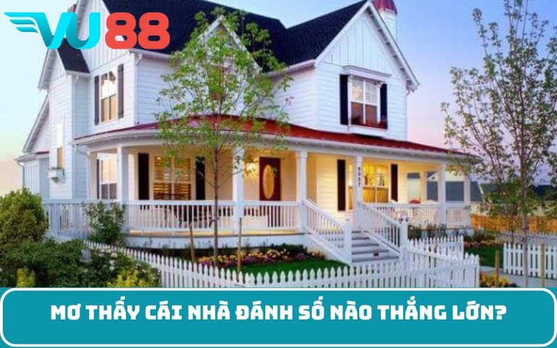 Mơ thấy cái nhà đánh số nào thắng lớn?