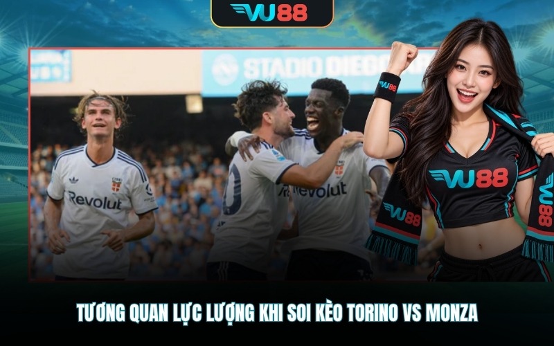 Tương quan lực lượng khi soi kèo Torino vs Monza