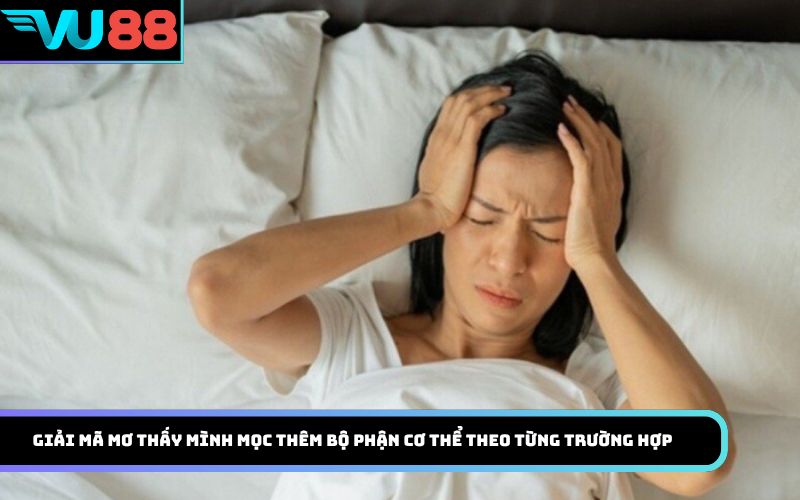 Giải mã mơ thấy mình mọc thêm bộ phận cơ thể theo từng trường hợp