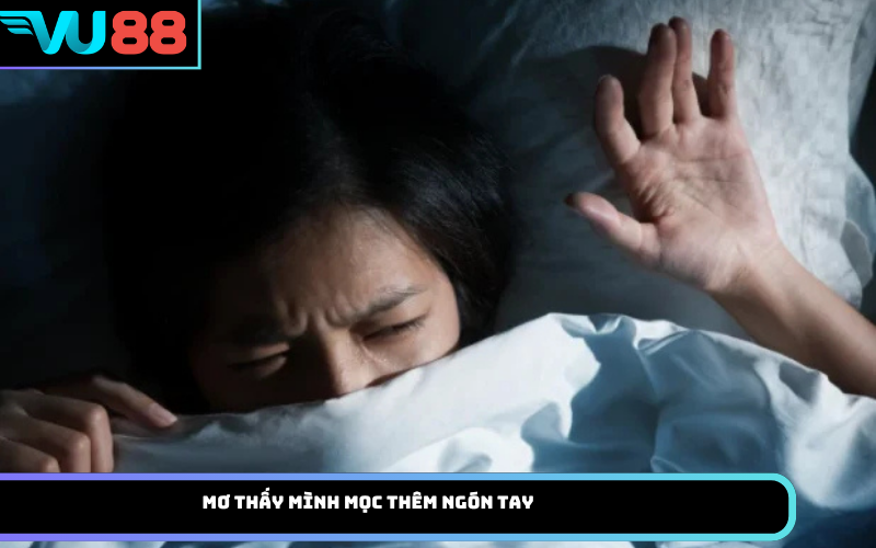 Mơ thấy mình mọc thêm ngón tay