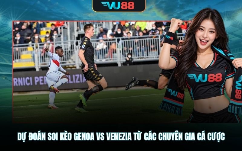 Dự đoán soi kèo Genoa Vs Venezia từ các chuyên gia cá cược