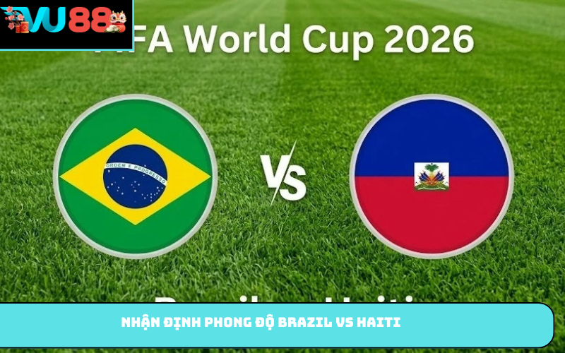 Nhận định phong độ Brazil vs Haiti