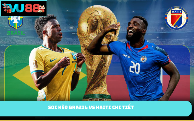 Soi kèo Brazil vs Haiti chi tiết