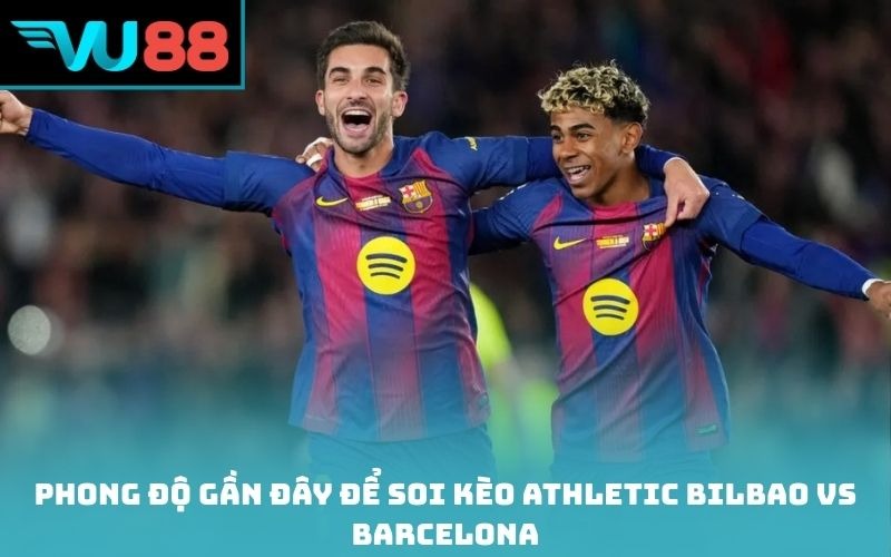 Phong độ gần đây để soi kèo Athletic Bilbao vs Barcelona