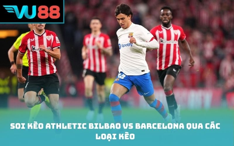 Soi kèo Athletic Bilbao vs Barcelona qua các loại kèo