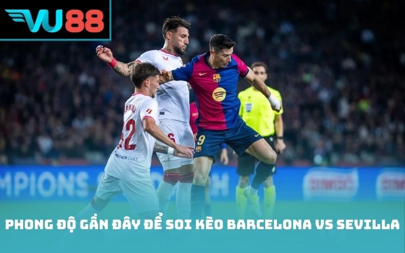 Phong độ gần đây để soi kèo Barcelona vs Sevilla