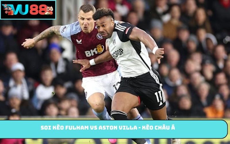 Soi kèo Fulham vs Aston Villa - Kèo châu Á