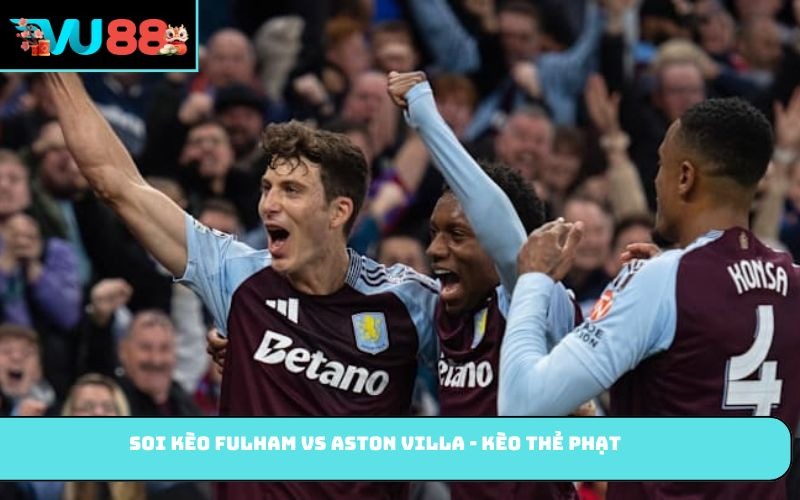 Soi kèo Fulham vs Aston Villa - Kèo thẻ phạt