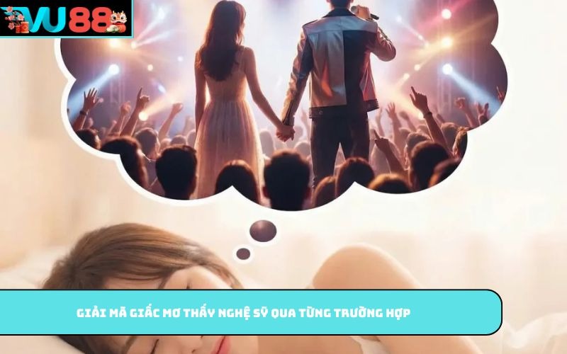 Giải mã giấc mơ thấy nghệ sỹ qua từng trường hợp