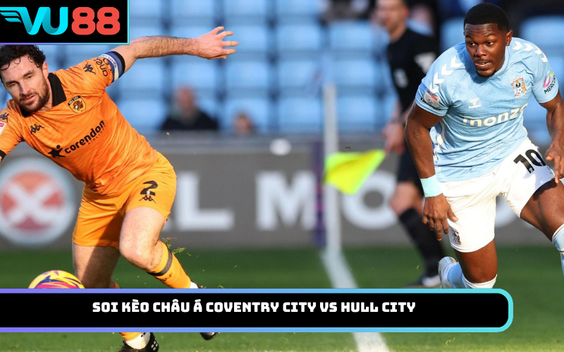 Soi Kèo Châu Á Coventry City Vs Hull City