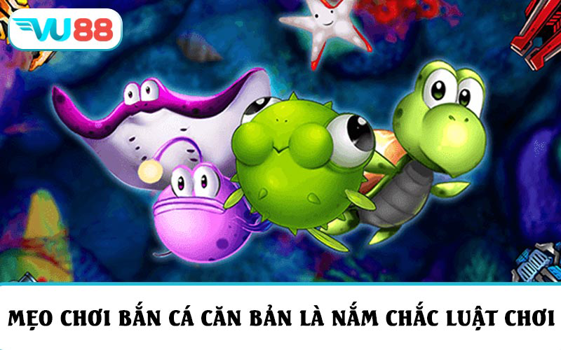 Mẹo chơi bắn cá đầu tiên chính là cần nắm chắc luật chơi