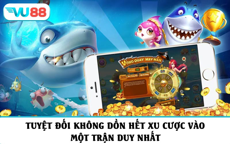 Tuyệt đối không dồn hết xu cược vào một trận duy nhất