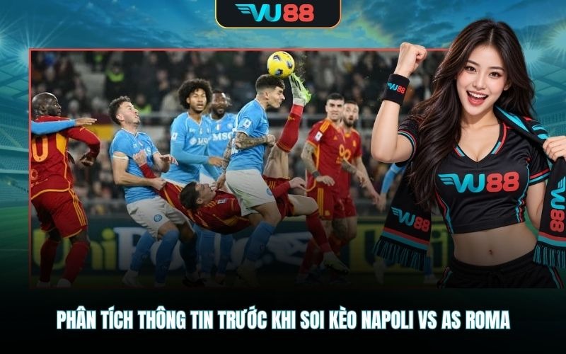 Phân tích thông tin trước khi soi kèo Napoli Vs AS Roma
