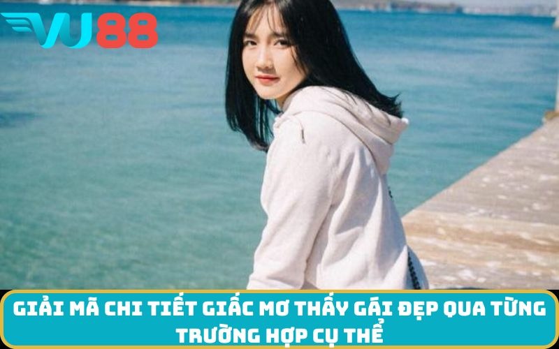 Giải mã chi tiết giấc Mơ thấy Gái đẹp qua từng trường hợp cụ thể