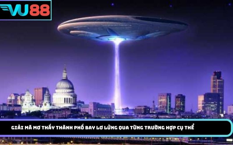 Giải mã mơ thấy thành phố bay lơ lửng qua từng trường hợp cụ thể