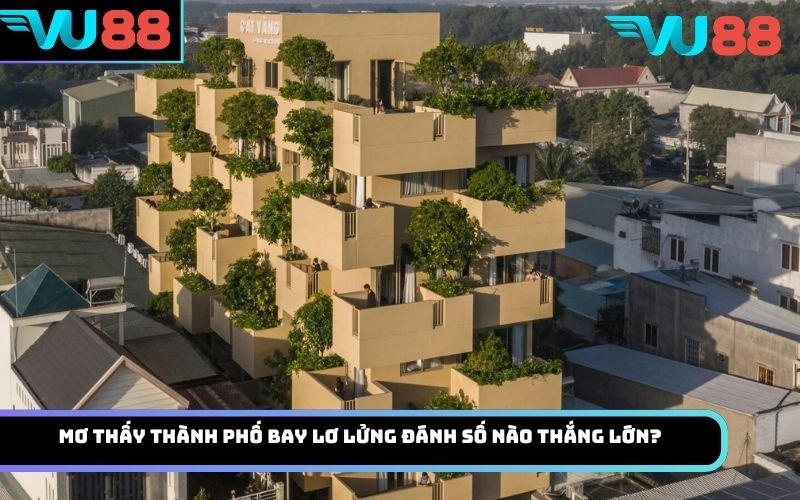 Mơ thấy thành phố bay lơ lửng đánh số nào thắng lớn?