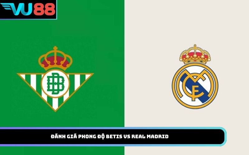 Đánh Giá Phong Độ Betis Vs Real Madrid