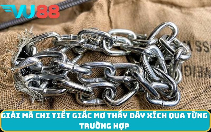 Giải mã chi tiết giấc Mơ thấy Dây xích qua từng trường hợp
