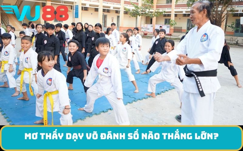 Mơ thấy dạy võ đánh số nào thắng lớn?