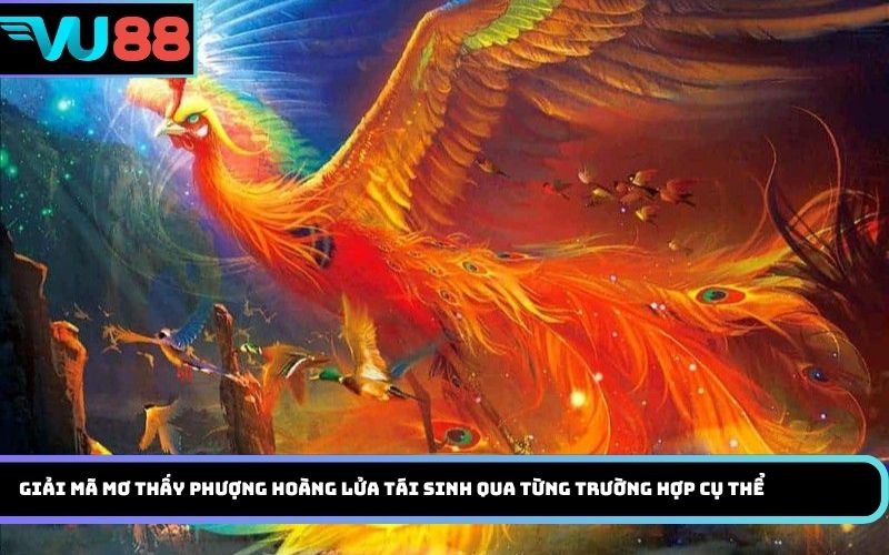 Giải mã mơ thấy phượng hoàng lửa tái sinh qua từng trường hợp cụ thể