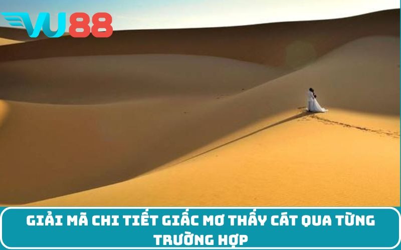 Giải mã chi tiết giấc mơ thấy cát qua từng trường hợp